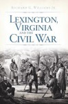 Lexington, Virginia and the Civil War - Richard G. Williams Jr.