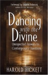 Dancing With The Divine: Unexpected Answers To Contemporary Questions - Harold Fickett