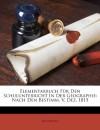 Elementarbuch Fur Den Schulunterricht in Der Geographie: Nach Den Bestimm. V. Dez. 1815 - Anonymous