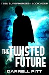 The Twisted Future (Teen Superheroes Book 4) - Darrell Pitt