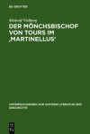 Der Monchsbischof Von Tours Im 'Martinellus': Zur Form Des Hagiographischen Dossiers Und Seines Spatantiken Leitbilds - Meinolf Vielberg