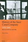 History of the Suez Canal Company, 1858-2008: Between Controversy and Utility - Hubert Bonin