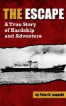 The Escape: A True Story of Hardship and Adventure - Peter Leupold, Tom Leupold