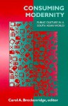 Consuming Modernity: Public Culture in a South Asian World - Carol A. Breckenridge