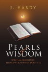 Pearls of Wisdom: Spiritual Reminders: Things We Know But Don't Use - J. Hardy