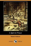 A Spirit in Prison (Dodo Press) - Robert Smythe Hichens