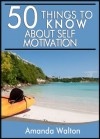 50 Things to Know about Self-Motivation: How to Become and Stay Motivated Through Life's Hardships - Amanda Walton, Lisa Rusczyk