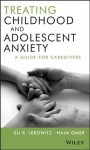 Treating Childhood and Adolescent Anxiety: A Guide for Caregivers - Eli R. Lebowitz, Haim Omer