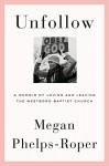 Unfollow: A Memoir of Loving and Leaving the Westboro Baptist Church - Megan Phelps-Roper