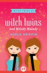 Witch Twins and Melody Malady - Adele Griffin