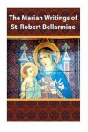 The Marian Writings of St. Robert Bellarmine - St Robert Bellarmine, Casimir Valla