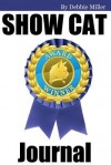 Show Cat Journal: A Show Cat Journal for You to Record Your Cats's Show Life as It Happens! - Mike Dow, Antonia Blyth