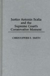 Justice Antonin Scalia and the Supreme Court's Conservative Moment - Christopher E. Smith