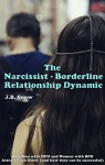 The Narcissist Borderline Relationship Dynamic: Why men with NPD and Women with BPD Attract Each Other (and How They Can Be Successful) (Transcend Mediocrity Book 16) - J.B. Snow