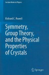 Symmetry, Group Theory, and the Physical Properties of Crystals - Richard C. Powell