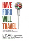 Have Fork Will Travel: A Practical Handbook for Food & Drink Tourism Professionals - Erik Wolf, Jenn Bussell, Caralyn Campbell