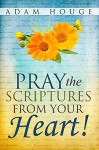 Pray the Scriptures from Your Heart! - Adam Houge