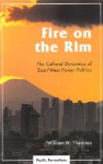 Fire on the Rim: The Cultural Dynamics of East/West Power Politics - William H. Thornton, Bryan S. Turner