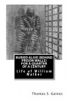 Buried Alive (Behind Prison Walls) for a Quarter of a Century: Life of William Walker - Thomas S Gaines