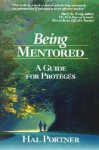 Being Mentored: A Guide for Proteges - Hal Portner