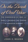 On the Brink of Civil War: The Compromise of 1850 and How It Changed the Course of American History (The American Crisis Series: Books on the Civil War Era) - John C. Waugh