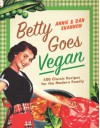 Betty Goes Vegan: Over 500 Classic Recipes for the Modern Family - Annie Shannon, Dan Shannon