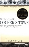 William Cooper's Town: Power and Persuasion on the Frontier of the Early American Republic - Alan Taylor