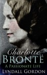 Charlotte Brontë: A Passionate Life - Lyndall Gordon