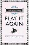 Play It Again: An Amateur Against the Impossible - Alan Rusbridger