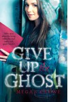 Give Up the Ghost - Megan Crewe