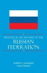 Historical Dictionary of the Russian Federation - Robert A. Saunders, Vlad Strukov