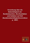 Verordnung Uber Die Nebentatigkeit Der Bundesbeamten, Berufssoldaten Und Soldaten Auf Zeit (Bundesnebentatigkeitsverordnung - Bnv) - Outlook Verlag