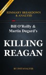 Killing Reagan: by Bill O'Reilly and Martin Dugard | Key Summary Breakdown & Analysis: The Violent Assault That Changed a Presidency - Instanalysis, Killing Reagan