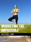 Motivational books: Marketing the Impossible Personal and Professional Five-Step Success Model, Entrepreneurs motivational books (motivational books)(self ... books best sellers)(The Leadership Series) - Michael Nir