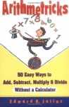 Arithmetricks: 50 Easy Ways to Add, Subtract, Multiply, and Divide Without a Calculator - Edward H. Julius