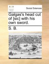 Galgas's head cut of [sic] with his own sword. - S. B.