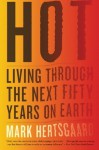 Hot: Living Through the Next Fifty Years on Earth - Mark Hertsgaard