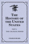 The History of the United States: Part I, The Colonial Period - Charles Beard