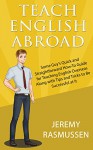 Teach English Abroad: Some Guy's Quick and Straightforward How-To Guide for Teaching English Overseas Along with Tips and Tricks to Be Successful at It - Jeremy Rasmussen