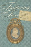 Fashioning Faces: The Portraitive Mode In British Romanticism (Becoming Modern: New Nineteeth Century Studies) - Elizabeth A. Fay