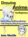 Drawing Anime for Beginners: Learn How to Draw Anime with Step by Step Instructions (Anime Drawing Course Book 1) - Jane Mackle