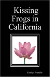 Kissing Frogs in California - Carolyn Franklin