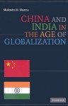 China and India in the Age of Globalization - Shalendra D. Sharma