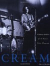 Cream: Eric Clapton, Jack Bruce and Ginger Baker -- The Legendary 60's Supergroup - Chris Welch