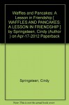 [ Waffles and Pancakes: A Lesson in Friendship [ WAFFLES AND PANCAKES: A LESSON IN FRIENDSHIP ] By Springsteen, Cindy ( Author )Apr-17-2012 Paperback - Cindy Springsteen