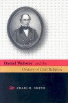 Daniel Webster and the Oratory of Civil Religion - Craig R. Smith