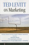 Ted Levitt on Marketing - Ted Levitt, Theodore Levitt