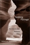 Seeking Passage: Post-Structuralism, Pedagogy, Ethics - Rebecca A. Martusewicz