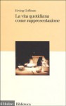 La vita quotidiana come rappresentazione - Erving Goffman