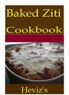 Baked Ziti 101. Delicious, Nutritious, Low Budget, Mouth Watering Baked Ziti Cookbook - Heviz's